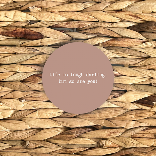 Positive Quote Coaster - ‘Life is tough Darling, but so are you!